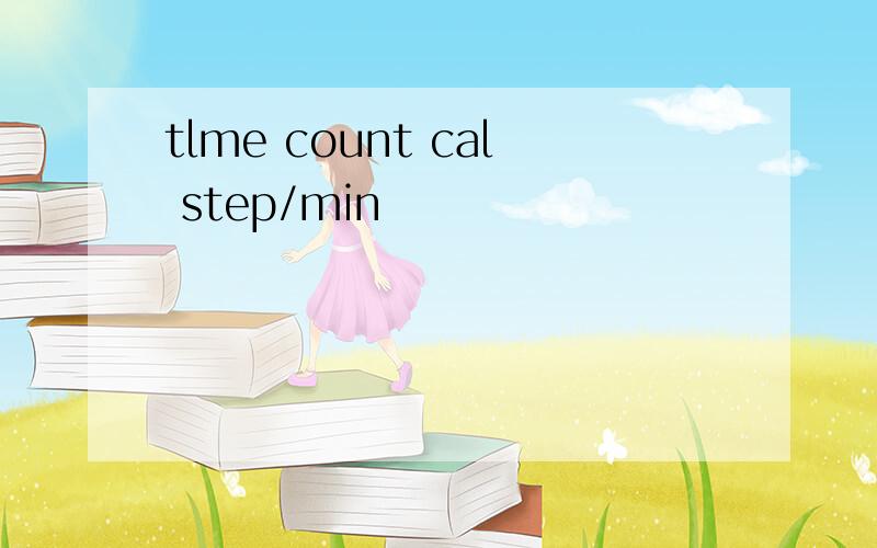 tlme count cal step/min