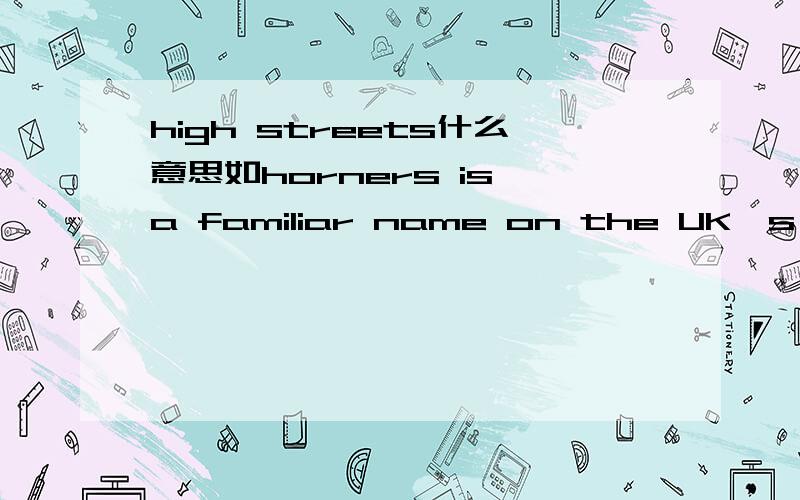 high streets什么意思如horners is a familiar name on the UK's high streets