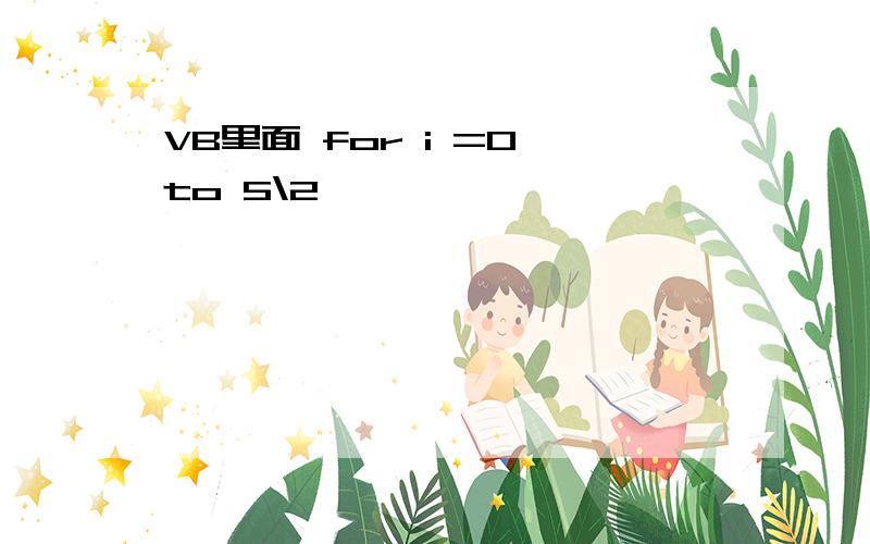 VB里面 for i =0 to 5\2