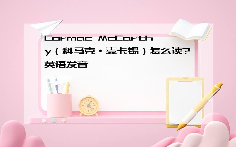 Cormac McCarthy（科马克·麦卡锡）怎么读?英语发音