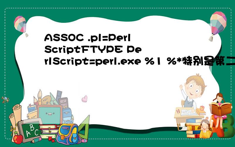 ASSOC .pl=PerlScriptFTYPE PerlScript=perl.exe %1 %*特别是第二句的%1 跟%* 应该没什么难度吧