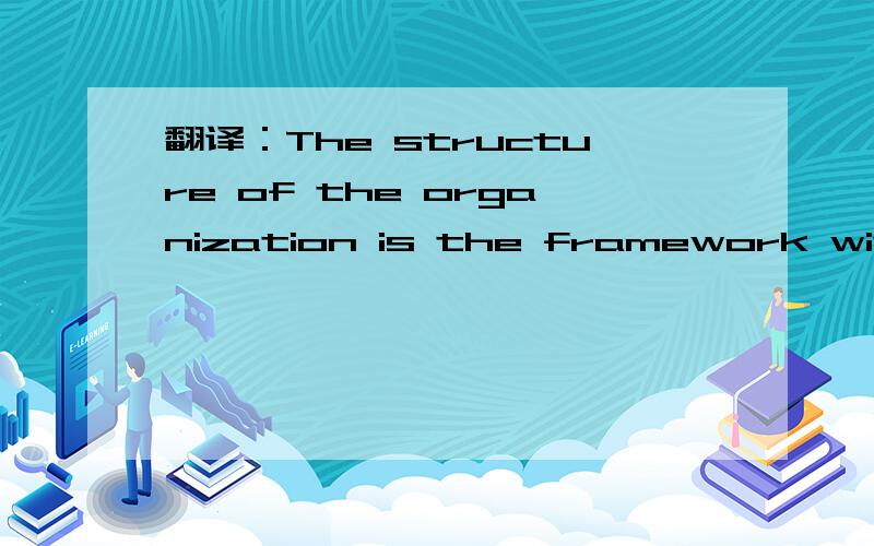 翻译：The structure of the organization is the framework within which effort is coordinated.