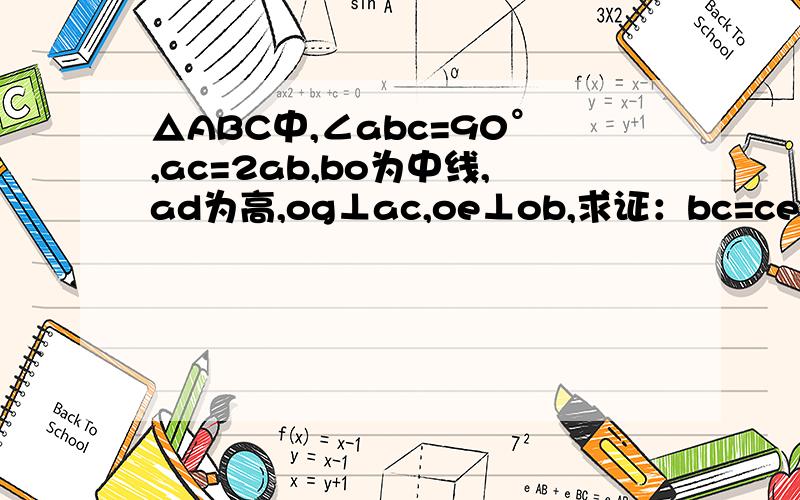 △ABC中,∠abc=90°,ac=2ab,bo为中线,ad为高,og⊥ac,oe⊥ob,求证：bc=ce+fc