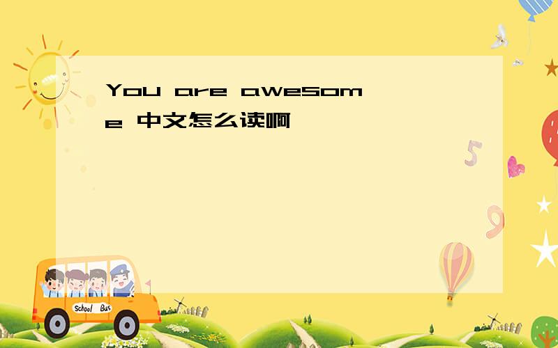 You are awesome 中文怎么读啊