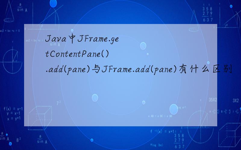 Java中JFrame.getContentPane().add(pane)与JFrame.add(pane)有什么区别