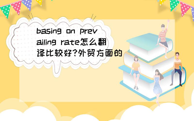 basing on prevailing rate怎么翻译比较好?外贸方面的