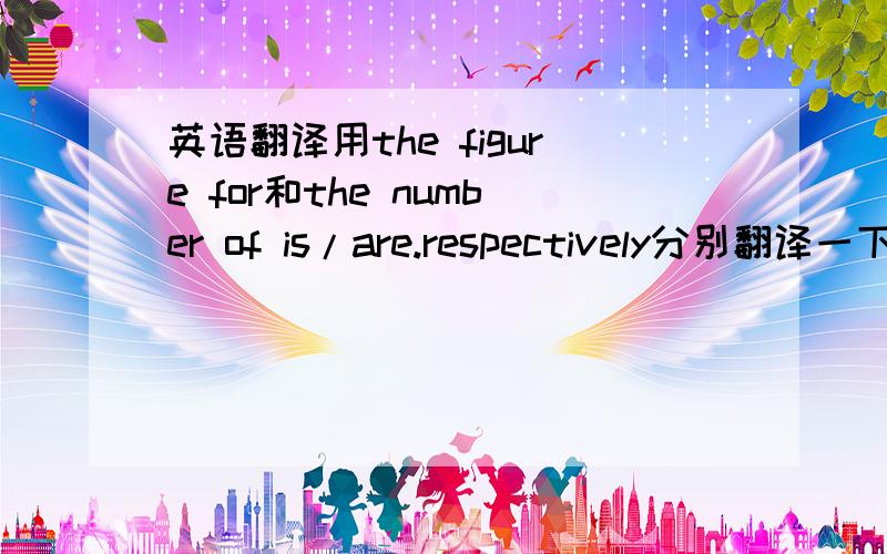 英语翻译用the figure for和the number of is/are.respectively分别翻译一下~