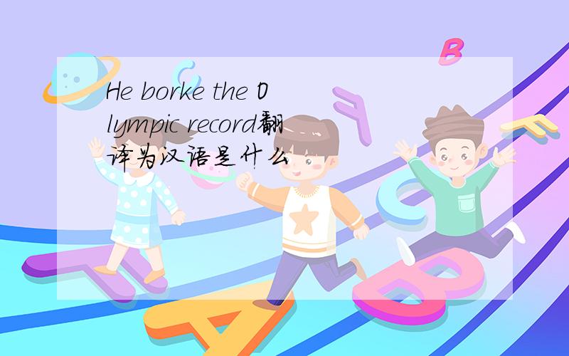 He borke the Olympic record翻译为汉语是什么
