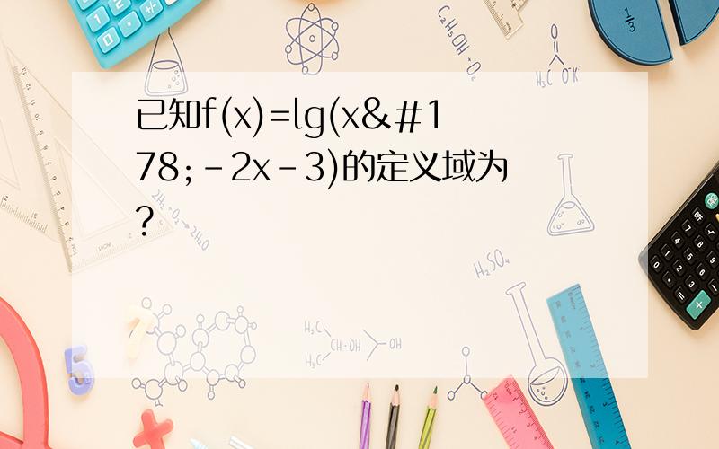 已知f(x)=lg(x²-2x-3)的定义域为?