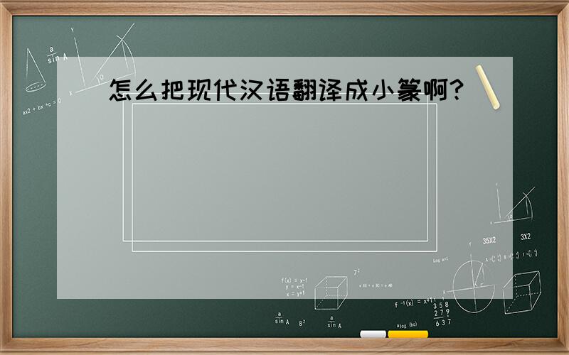 怎么把现代汉语翻译成小篆啊?