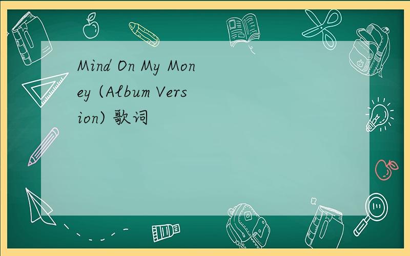 Mind On My Money (Album Version) 歌词