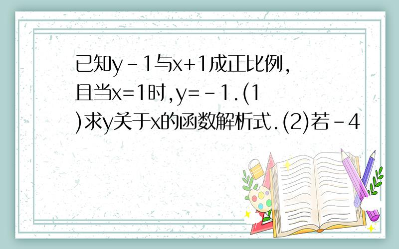 已知y-1与x+1成正比例,且当x=1时,y=-1.(1)求y关于x的函数解析式.(2)若-4
