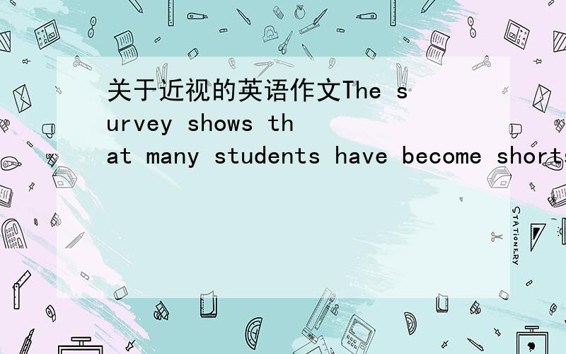 关于近视的英语作文The survey shows that many students have become shortsighted at a very young age.At present,这是开头