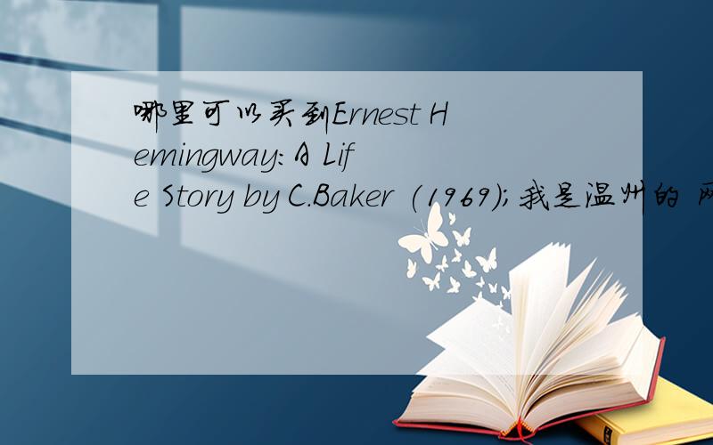 哪里可以买到Ernest Hemingway:A Life Story by C.Baker (1969);我是温州的 网上一直找不到这本书