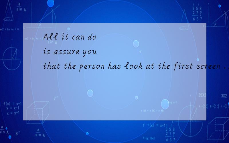 All it can do is assure you that the person has look at the first screen .为什么can do是动词后还加上is这个动词,请赐教