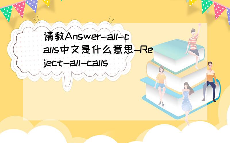 请教Answer-all-calls中文是什么意思-Reject-all-calls