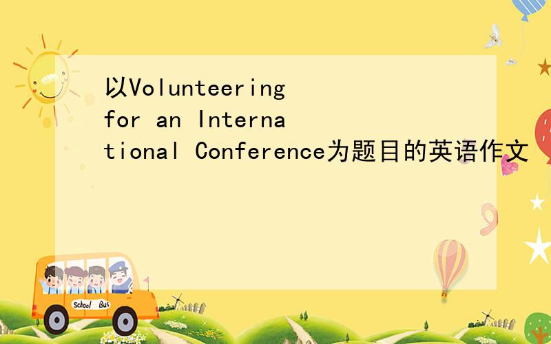 以Volunteering for an International Conference为题目的英语作文