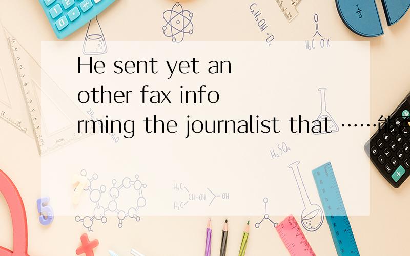 He sent yet another fax informing the journalist that ……能否用to inform?He sent yet another fax informing the journalist that if he did not reply soon he would be fired.于是他又发了一份传真,通知那位记者说,若再不迅速答复