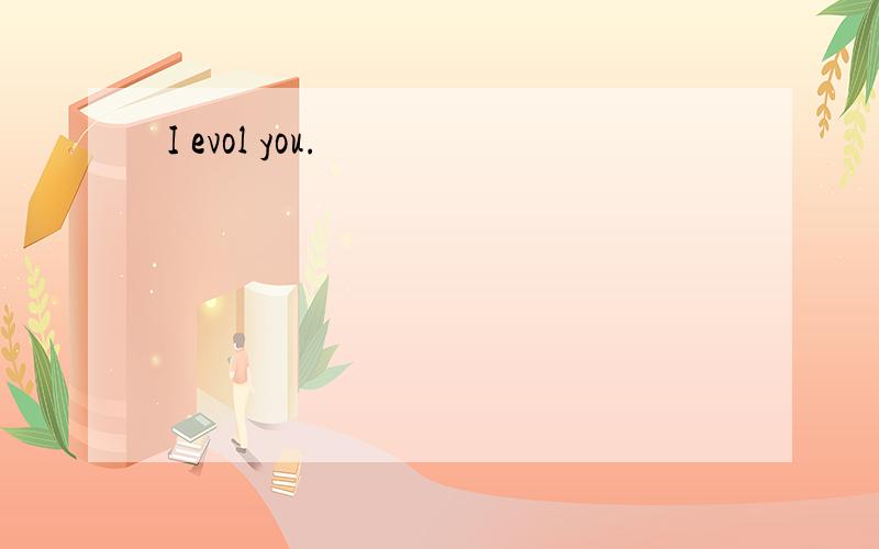 I evol you.