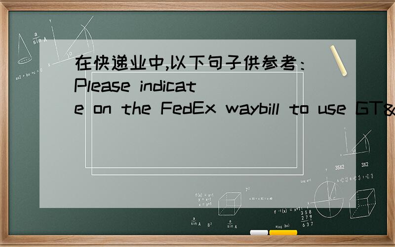 在快递业中,以下句子供参考：Please indicate on the FedEx waybill to use GT&T's broker,Russell A.Farrow,instead of FedEx broker.
