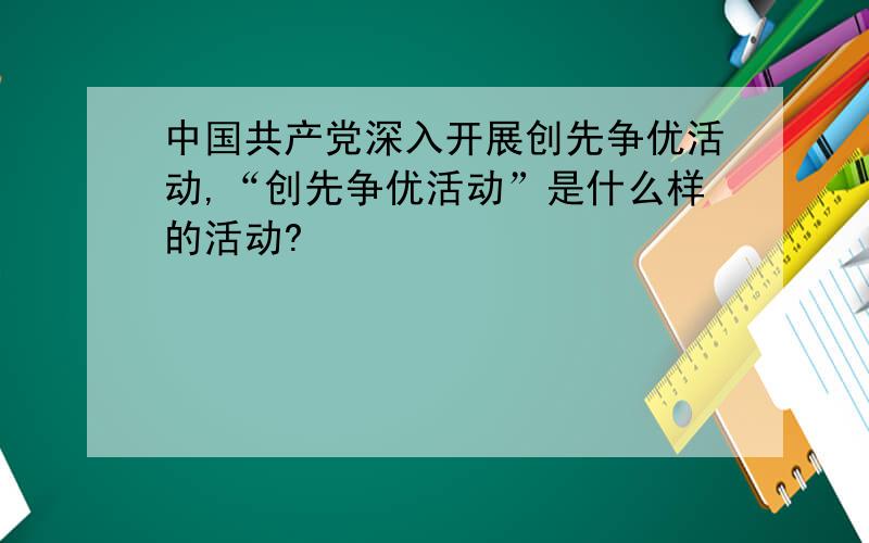 中国共产党深入开展创先争优活动,“创先争优活动”是什么样的活动?
