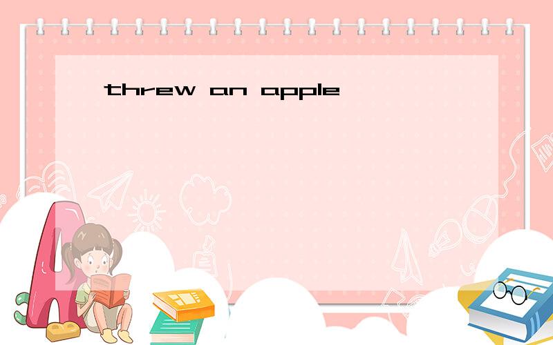 threw an apple
