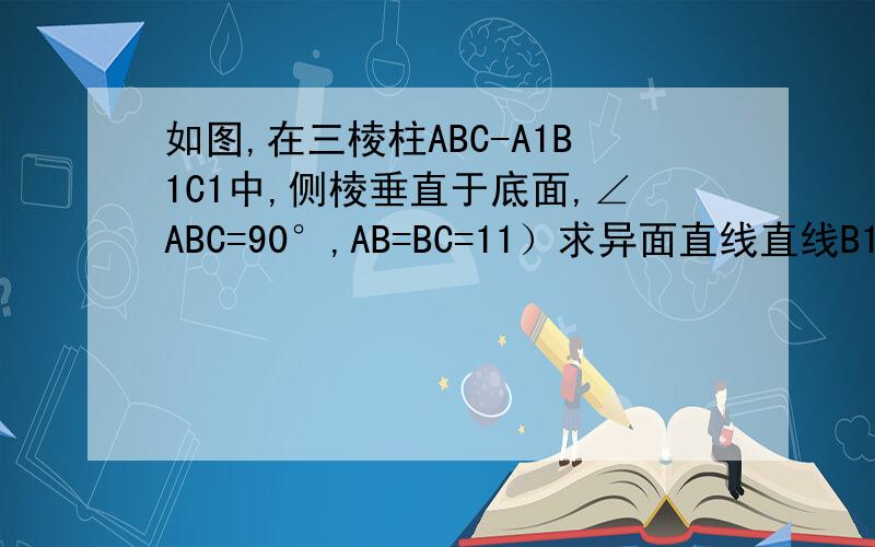 如图,在三棱柱ABC-A1B1C1中,侧棱垂直于底面,∠ABC=90°,AB=BC=11）求异面直线直线B1C1与AC所成角的大小2）若直线A1C与平面ABC所成的角为45°,求三棱锥A1-ABC的体积