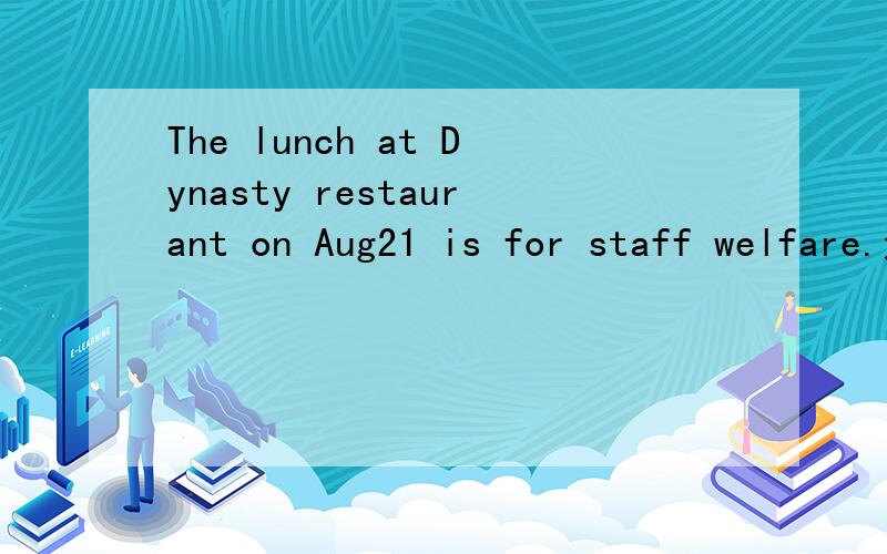 The lunch at Dynasty restaurant on Aug21 is for staff welfare.这句话语法正确么