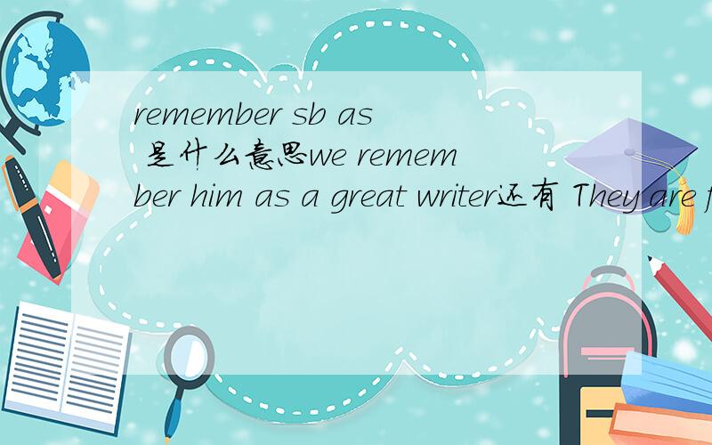 remember sb as 是什么意思we remember him as a great writer还有 They are free and enjoying themselves此句中enjoy要用ing吗