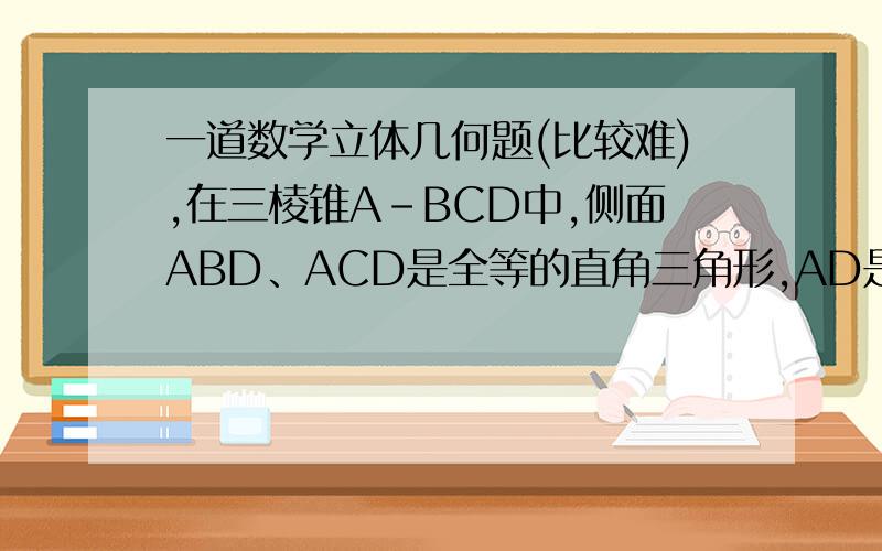 一道数学立体几何题(比较难),在三棱锥A-BCD中,侧面ABD、ACD是全等的直角三角形,AD是公共的斜边,且AD=根号3,BD=CD=1,另一个侧面是正三角形.在直线AC上是否存在一点E,使ED与面BCD成30°角?若存在,确