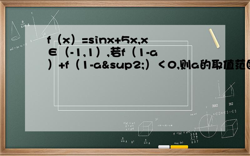 f（x）=sinx+5x,x∈（-1,1）,若f（1-a）+f（1-a²）＜0,则a的取值范围是