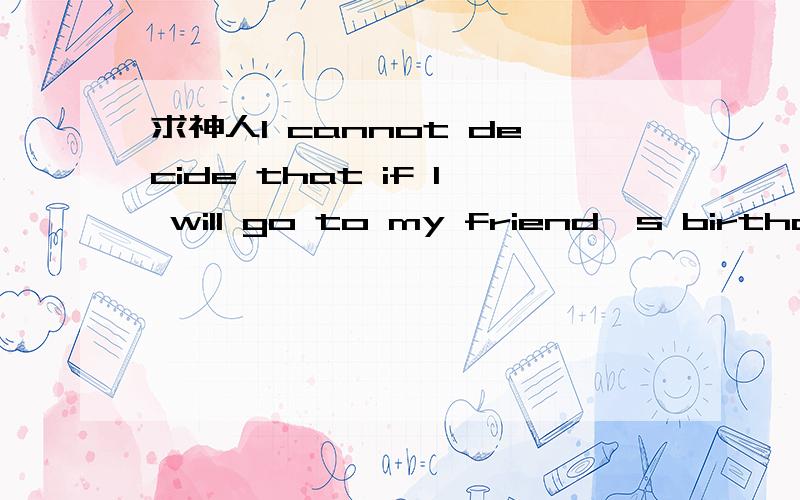 求神人I cannot decide that if l will go to my friend