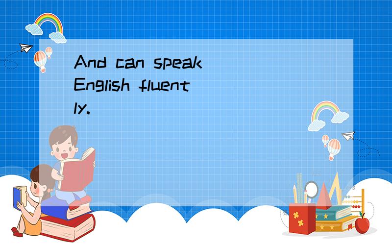 And can speak English fluently.