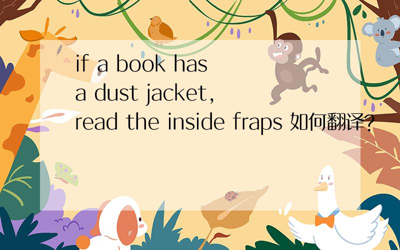 if a book has a dust jacket,read the inside fraps 如何翻译?
