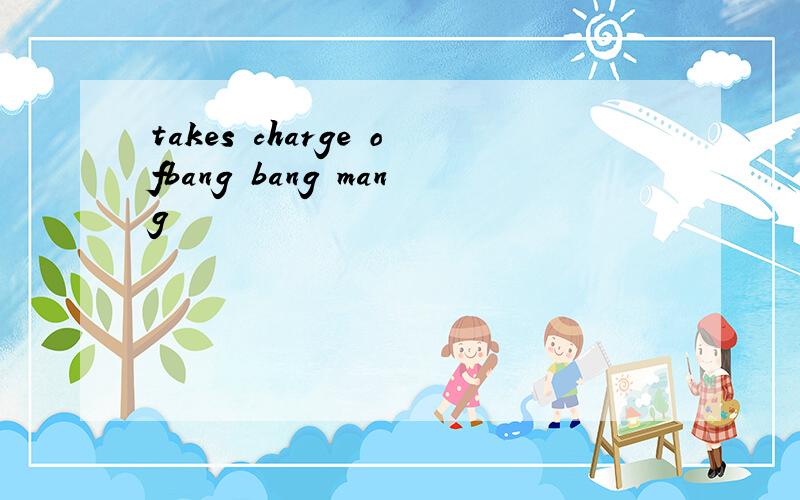 takes charge ofbang bang mang
