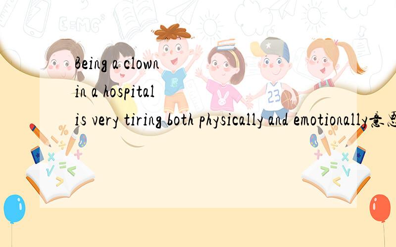 Being a clown in a hospital is very tiring both physically and emotionally意思?