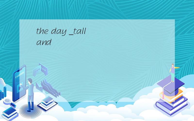 the day _tall and