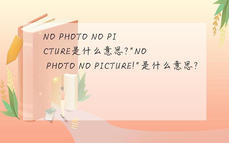 NO PHOTO NO PICTURE是什么意思?