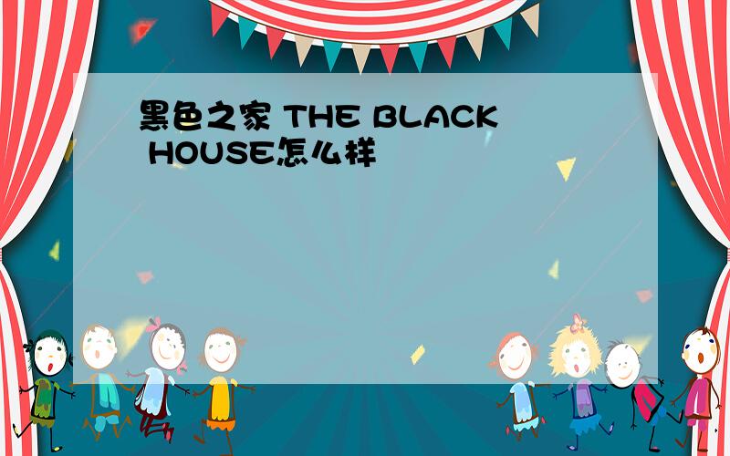 黑色之家 THE BLACK HOUSE怎么样