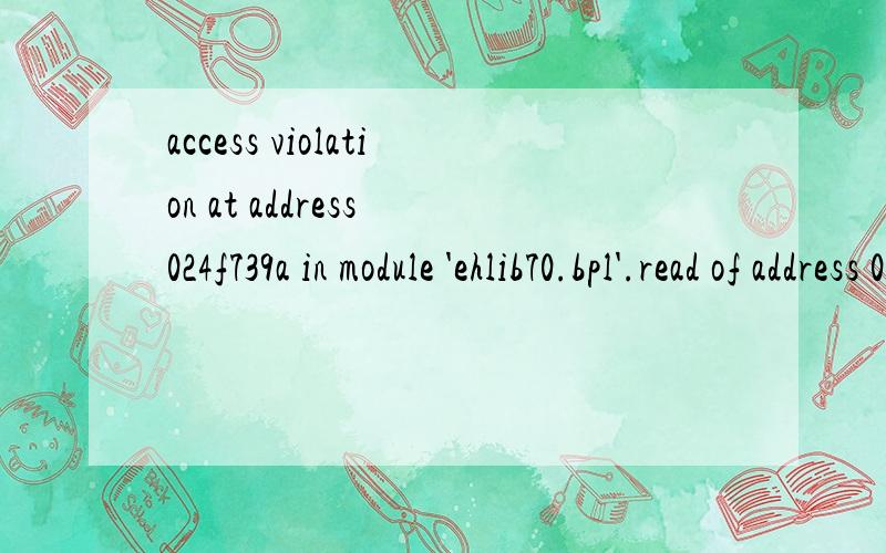access violation at address 024f739a in module 'ehlib70.bpl'.read of address 0000000f这说明什么呀