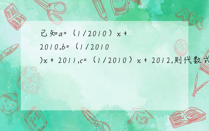 已知a=（1/2010）x＋2010,b=（1/2010)x＋2011,c=（1/2010）x＋2012,则代数式2（a的平方＋b的平方＋c的平方-ab-bc－ac)的值是.