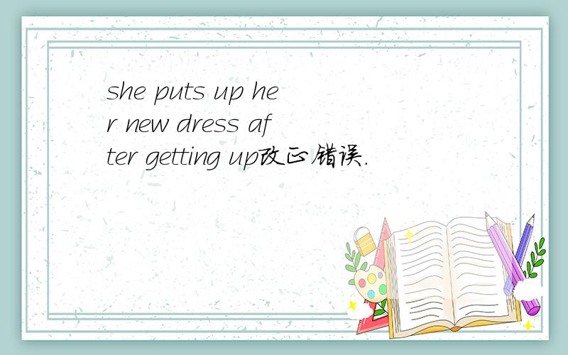 she puts up her new dress after getting up改正错误.