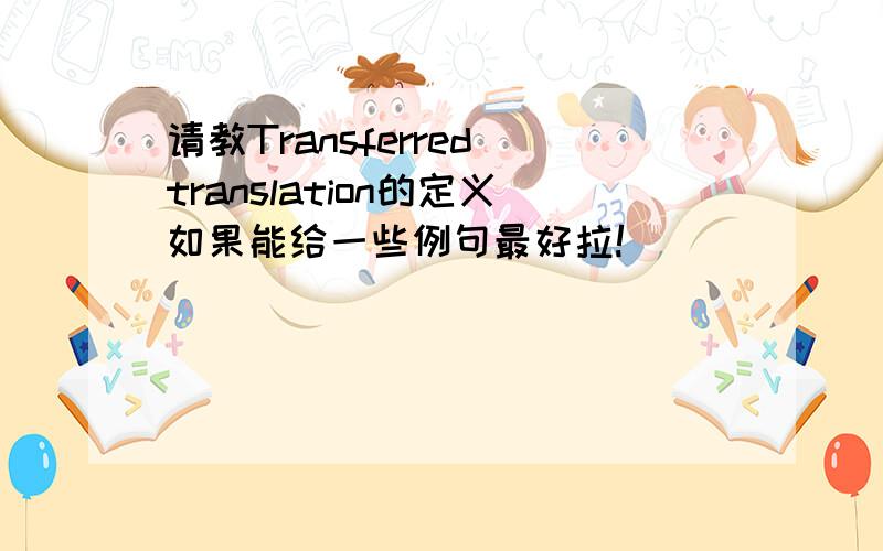 请教Transferred translation的定义如果能给一些例句最好拉!