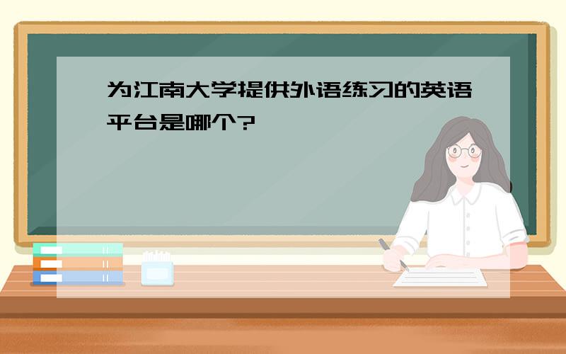 为江南大学提供外语练习的英语平台是哪个?