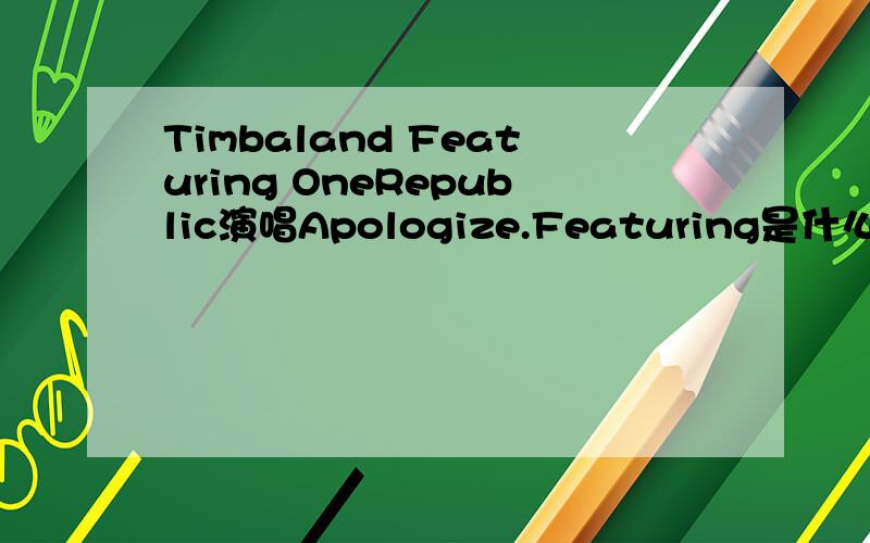 Timbaland Featuring OneRepublic演唱Apologize.Featuring是什么意思