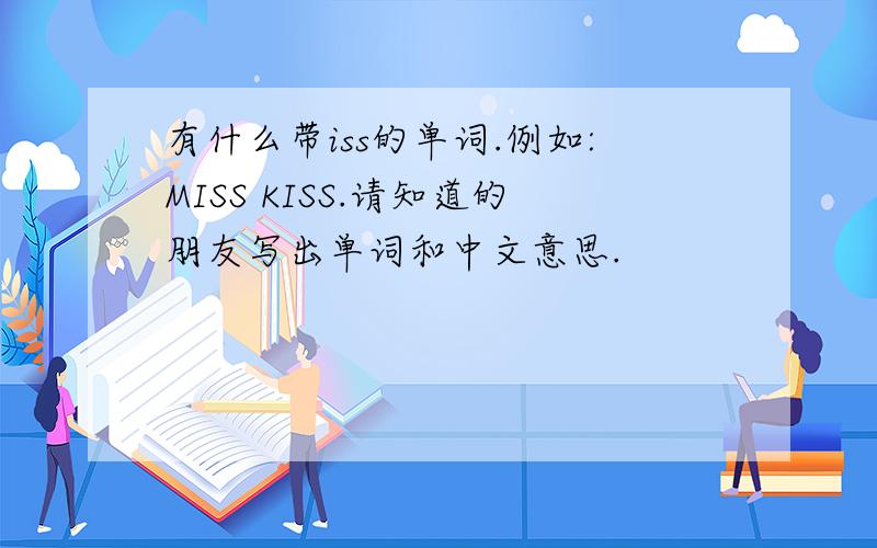 有什么带iss的单词.例如:MISS KISS.请知道的朋友写出单词和中文意思.
