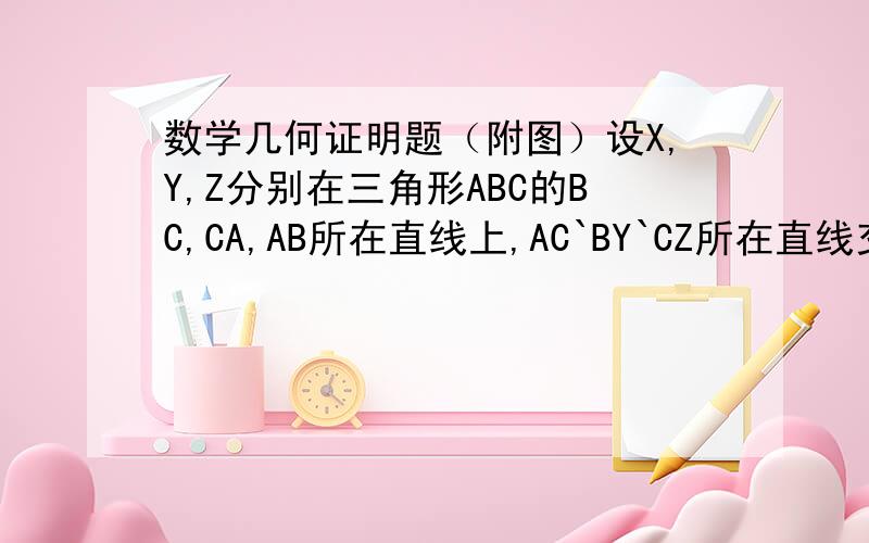 数学几何证明题（附图）设X,Y,Z分别在三角形ABC的BC,CA,AB所在直线上,AC`BY`CZ所在直线交于一点,证明：AZ/ZB乘BX/XC乘CY/YA等于1