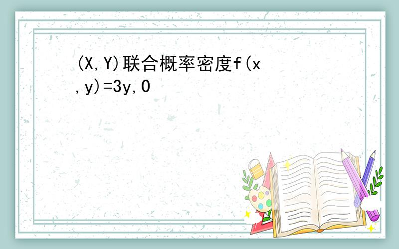 (X,Y)联合概率密度f(x,y)=3y,0