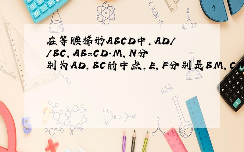 在等腰梯形ABCD中,AD//BC,AB=CD.M,N分别为AD,BC的中点,E,F分别是BM,CM的中点.若四边形MENF是四边形,则梯形的高与底边DC有何数量关系?并请说明理由.