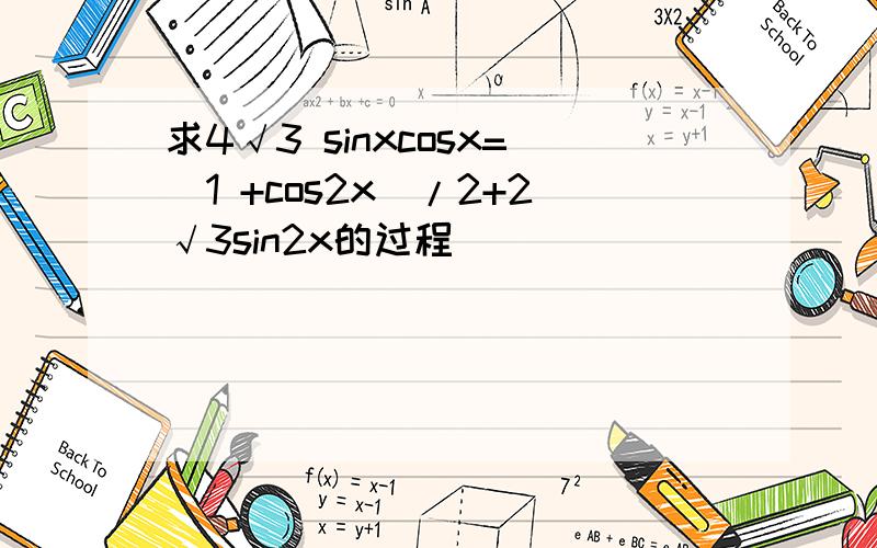 求4√3 sinxcosx=(1 +cos2x)/2+2√3sin2x的过程